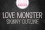 Love Monster Skinny Outline
